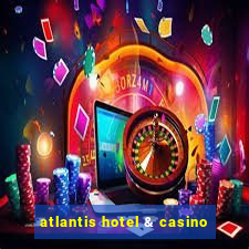 atlantis hotel & casino