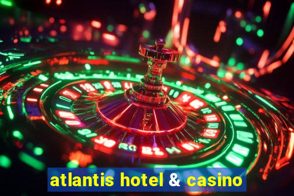 atlantis hotel & casino