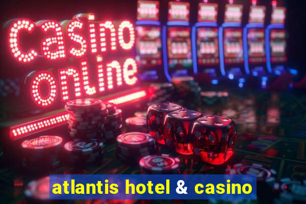 atlantis hotel & casino