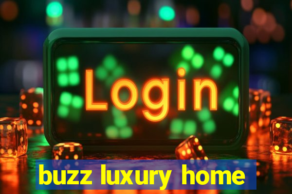 buzz luxury home