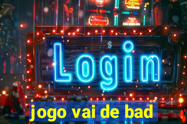 jogo vai de bad