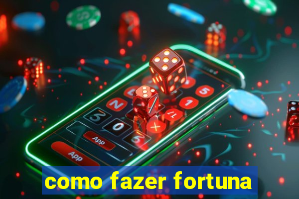 como fazer fortuna