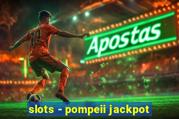 slots - pompeii jackpot