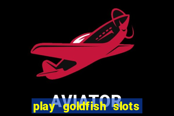 play goldfish slots online free