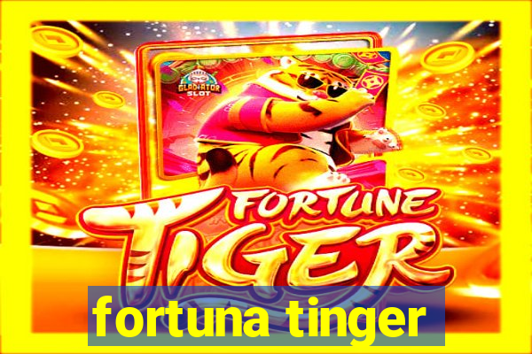 fortuna tinger