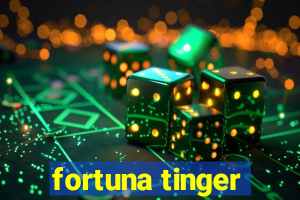 fortuna tinger