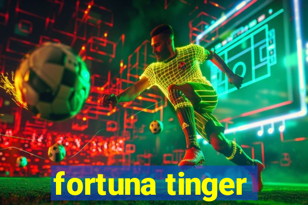 fortuna tinger