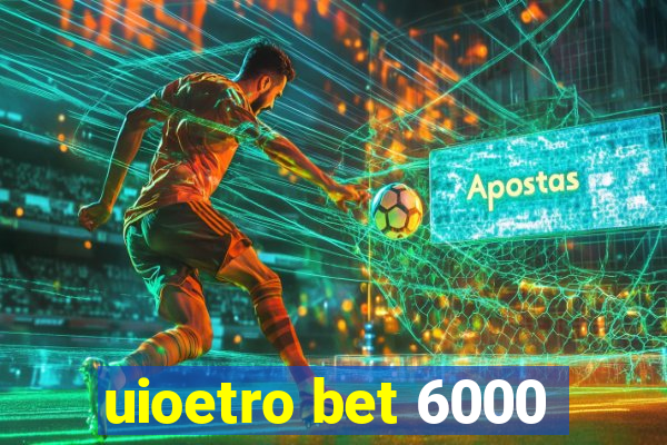 uioetro bet 6000