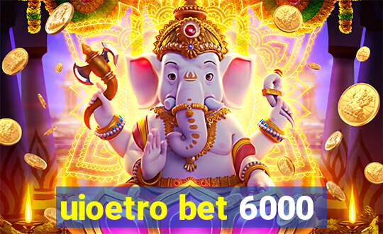 uioetro bet 6000