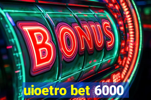 uioetro bet 6000