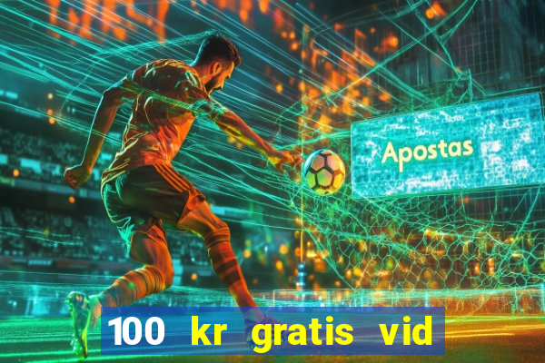 100 kr gratis vid registrering casino 2018