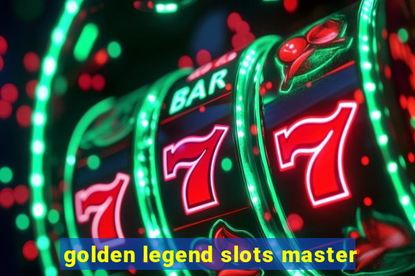 golden legend slots master