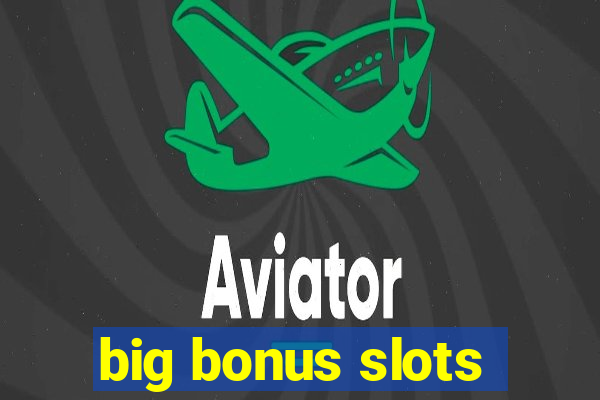 big bonus slots