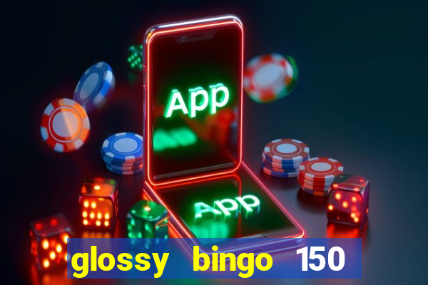 glossy bingo 150 free spins