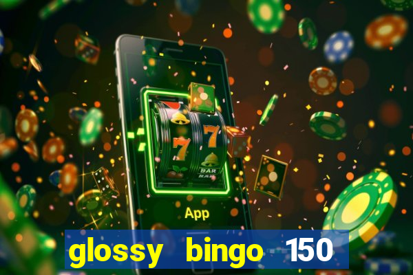 glossy bingo 150 free spins