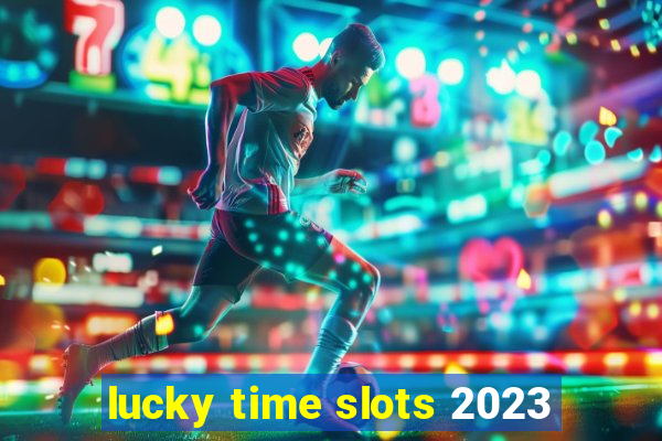 lucky time slots 2023