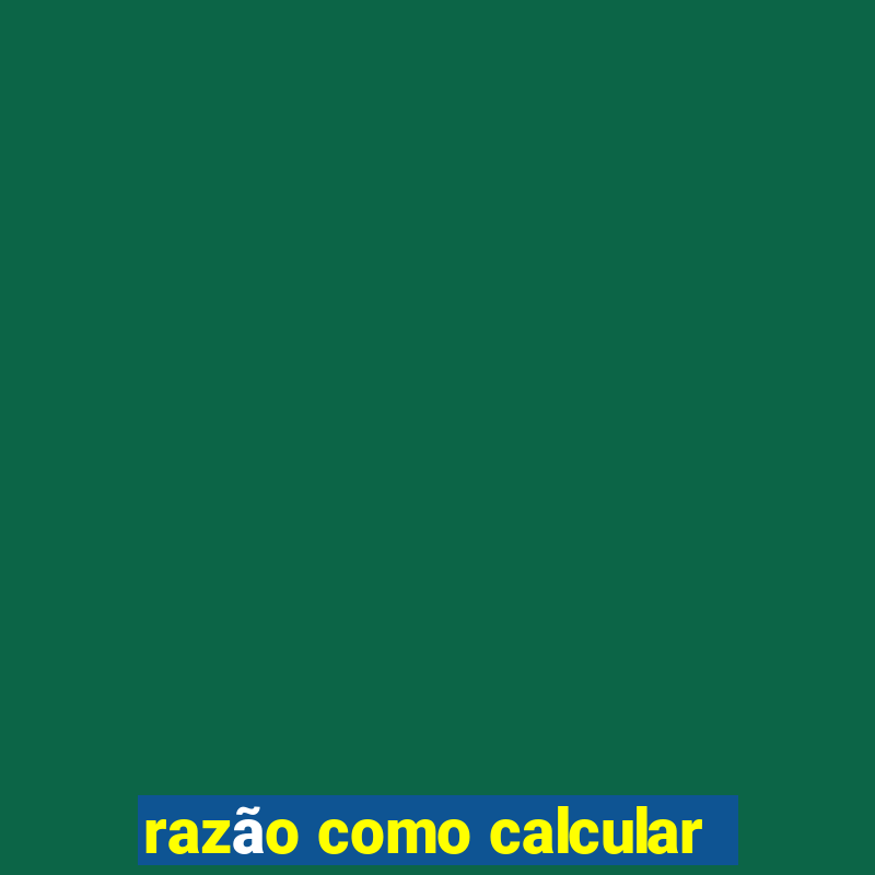 razão como calcular