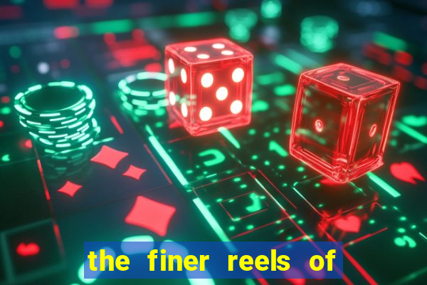 the finer reels of life slot