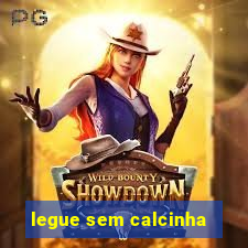 legue sem calcinha