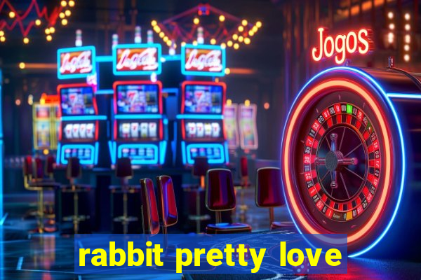 rabbit pretty love