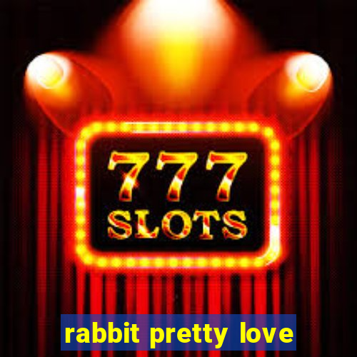 rabbit pretty love