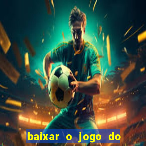 baixar o jogo do tigre para ganhar dinheiro