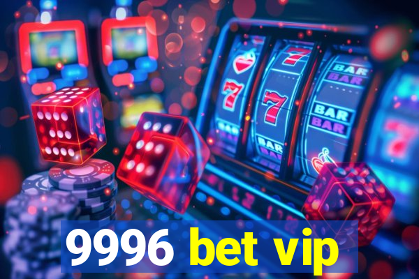 9996 bet vip