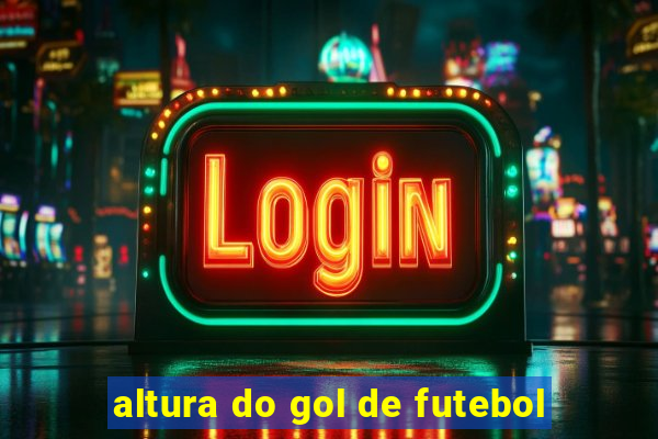 altura do gol de futebol