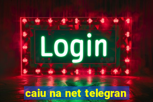 caiu na net telegran