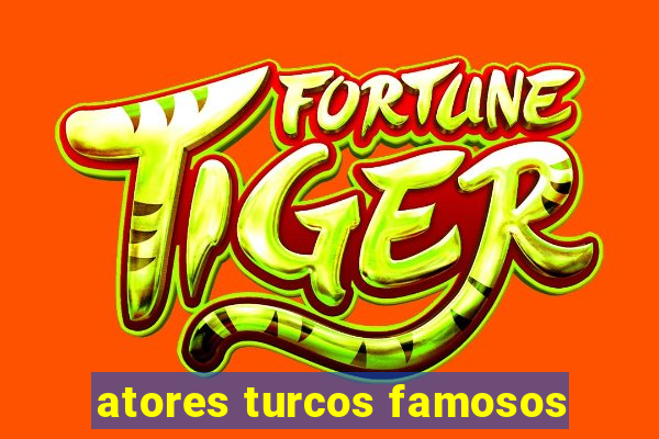 atores turcos famosos