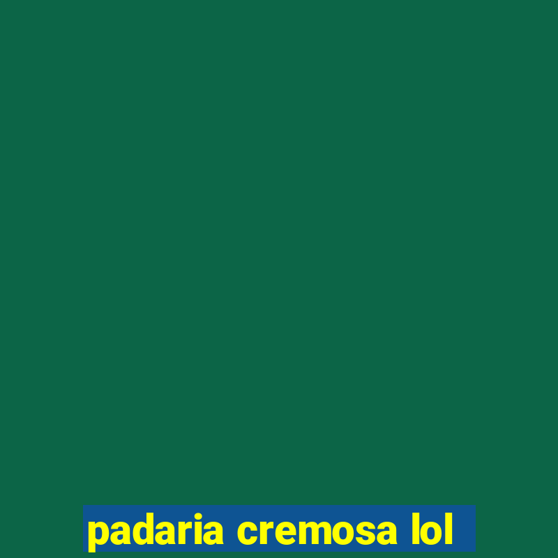 padaria cremosa lol