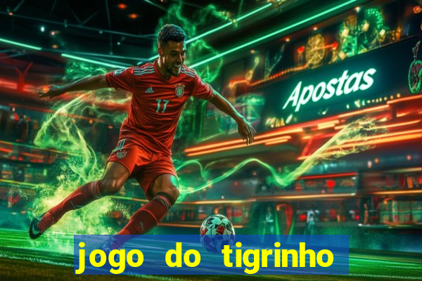 jogo do tigrinho valendo dinheiro