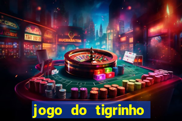 jogo do tigrinho valendo dinheiro