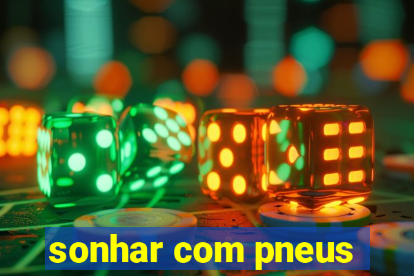 sonhar com pneus