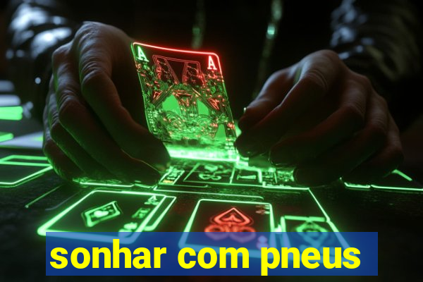 sonhar com pneus