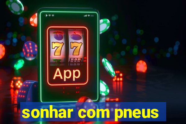 sonhar com pneus