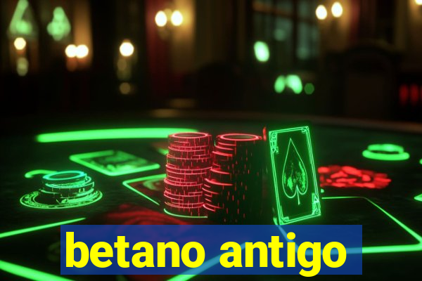 betano antigo