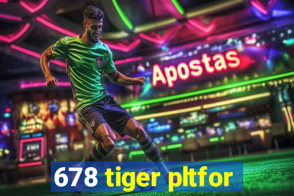 678 tiger pltfor