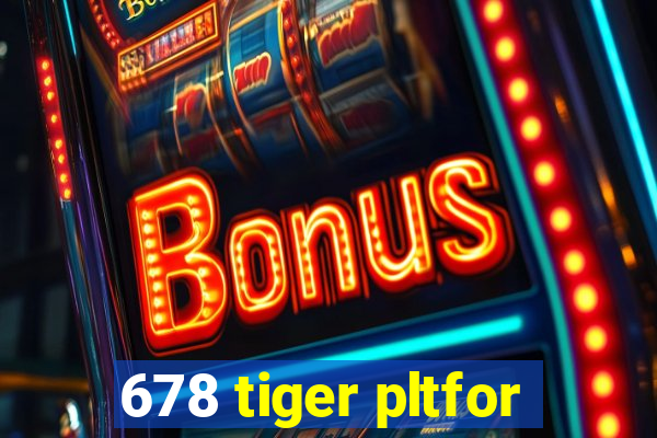 678 tiger pltfor