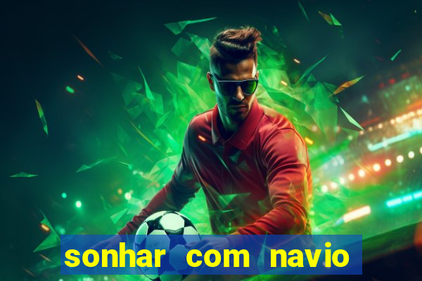 sonhar com navio jogo do bicho