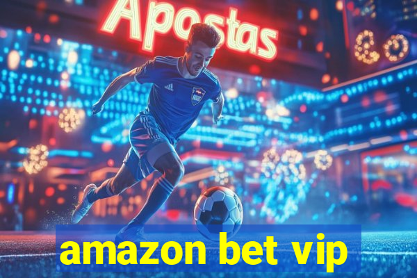 amazon bet vip