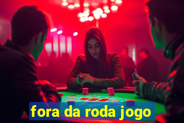 fora da roda jogo