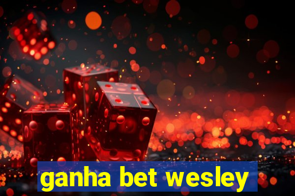 ganha bet wesley