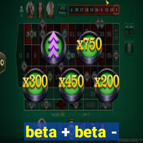 beta + beta -