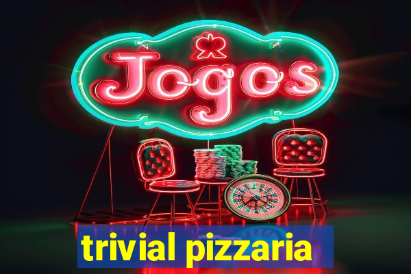 trivial pizzaria