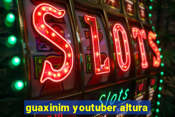 guaxinim youtuber altura