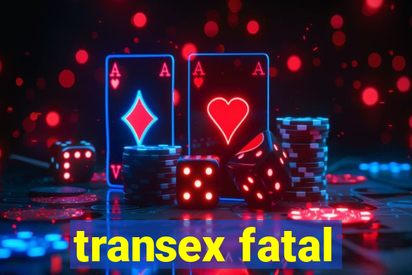 transex fatal