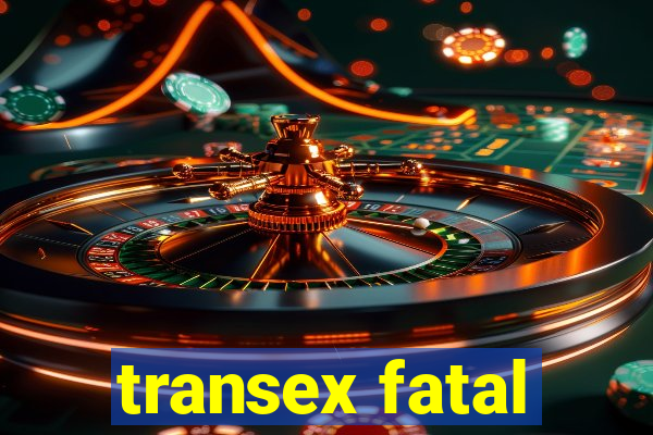 transex fatal