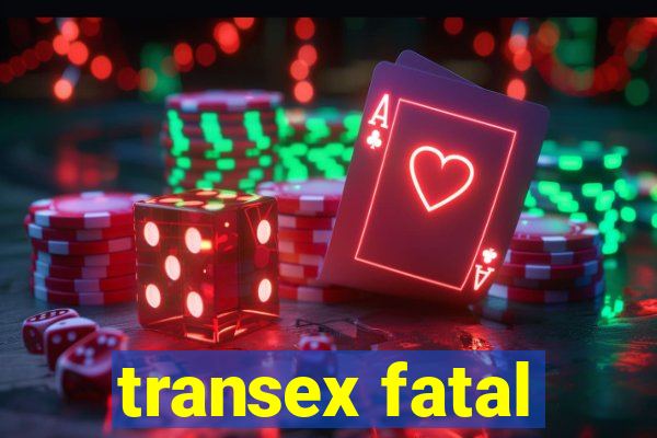 transex fatal