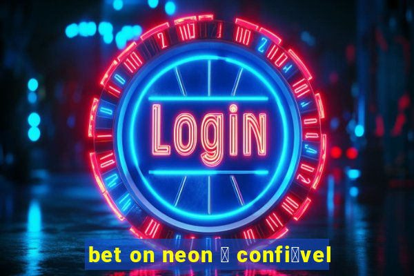 bet on neon 茅 confi谩vel